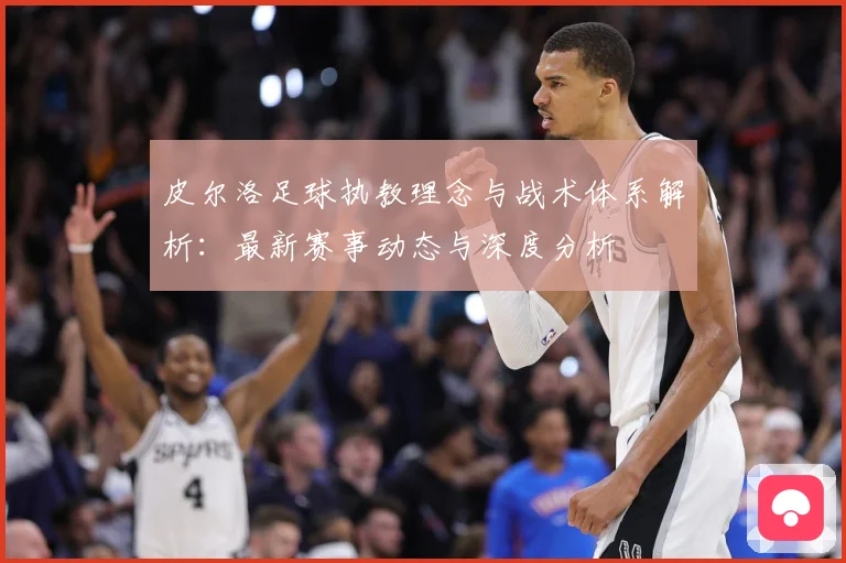 皮尔洛足球执教理念与战术体系解析：最新赛事动态与深度分析