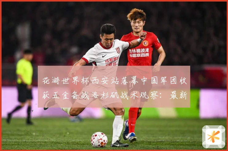 花游世界杯西安站落幕中国军团收获五金备战洛杉矶战术观察：最新赛事动态与深度分析